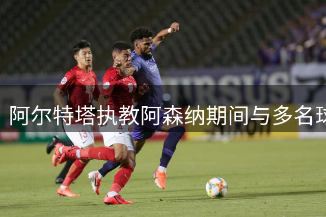 阿尔特塔执教阿森纳期间与多名球员产生矛盾