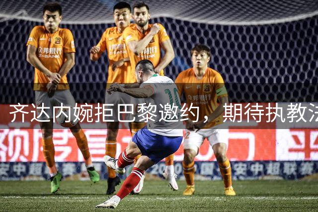 齐达内婉拒巴黎邀约，期待执教法国队